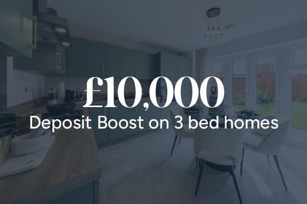 £10,000 Deposit Boost on 3 bed homes